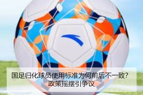 国足归化球员使用标准为何前后不一致？政策摇摆引争议